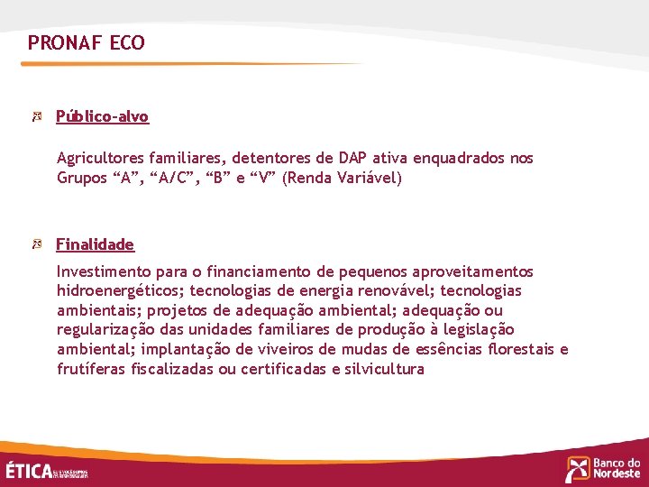 PRONAF ECO Público-alvo Agricultores familiares, detentores de DAP ativa enquadrados nos Grupos “A”, “A/C”,