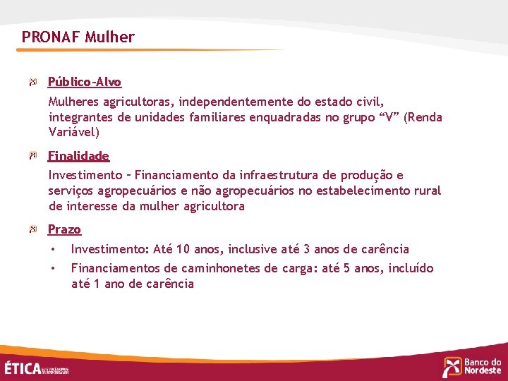 PRONAF Mulher Público-Alvo Mulheres agricultoras, independentemente do estado civil, integrantes de unidades familiares enquadradas