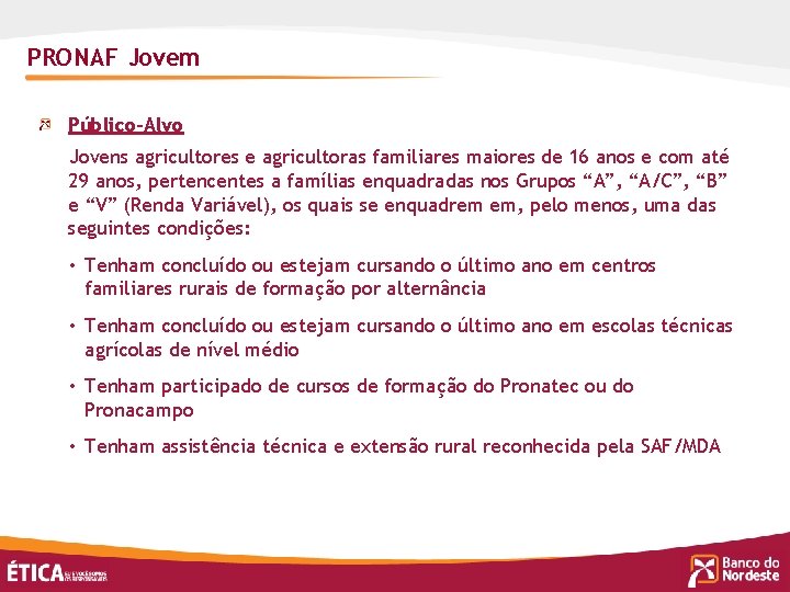 PRONAF Jovem Público-Alvo Jovens agricultores e agricultoras familiares maiores de 16 anos e com