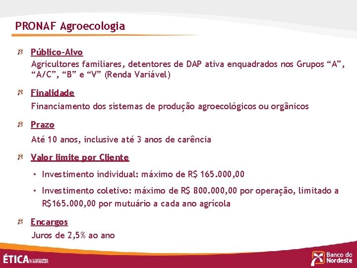 PRONAF Agroecologia Público-Alvo Agricultores familiares, detentores de DAP ativa enquadrados nos Grupos “A”, “A/C”,