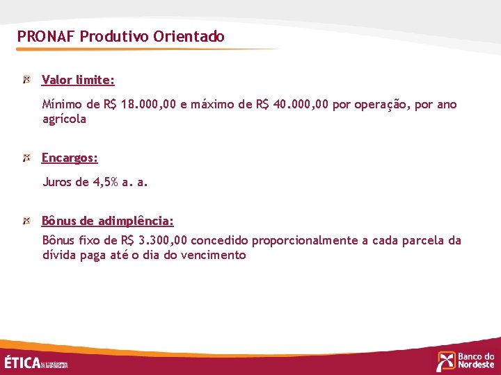 PRONAF Produtivo Orientado Valor limite: Mínimo de R$ 18. 000, 00 e máximo de