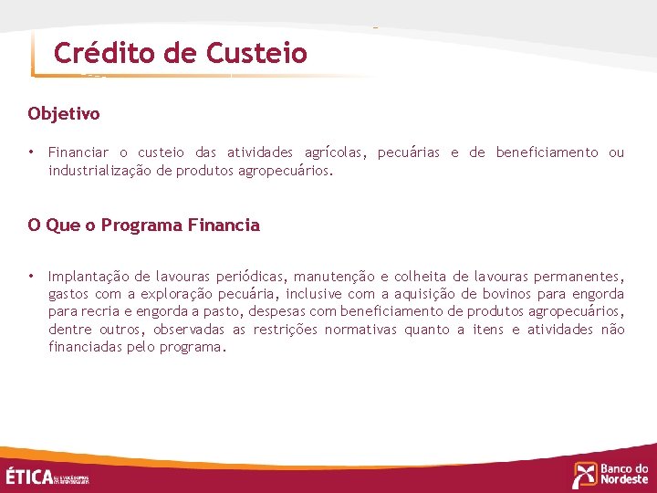 Crédito de Custeio Objetivo • Financiar o custeio das atividades agrícolas, pecuárias e de