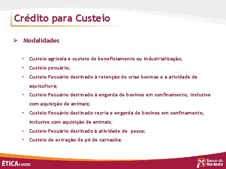 Crédito para Custeio Ø Modalidades • Custeio agrícola e custeio de beneficiamento ou industrialização;