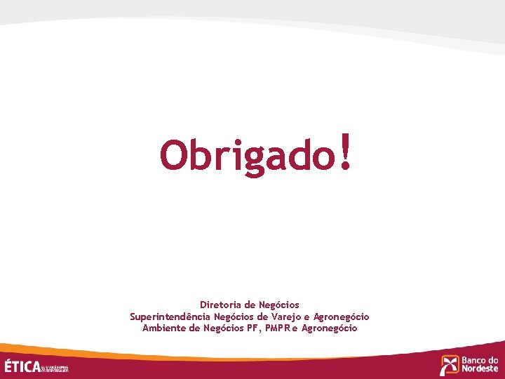 Obrigado! Diretoria de Negócios Superintendência Negócios de Varejo e Agronegócio Ambiente de Negócios PF,