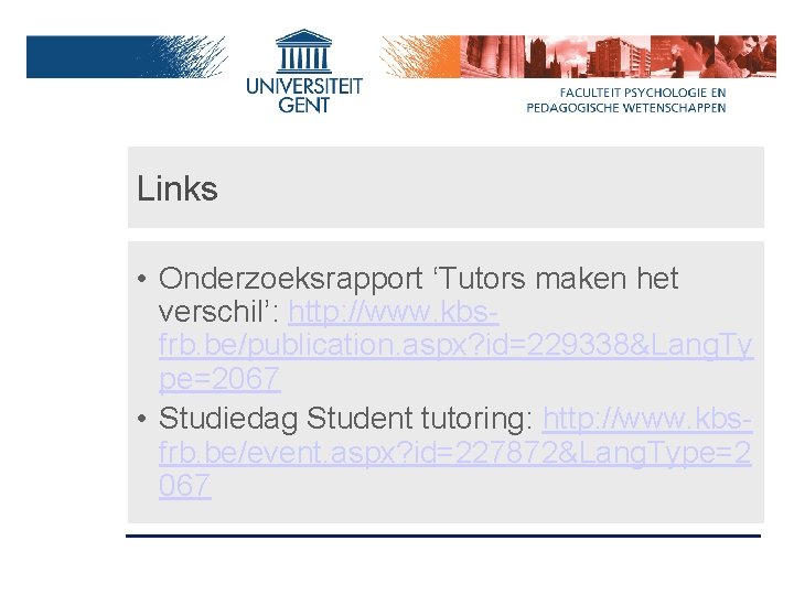 Links • Onderzoeksrapport ‘Tutors maken het verschil’: http: //www. kbsfrb. be/publication. aspx? id=229338&Lang. Ty