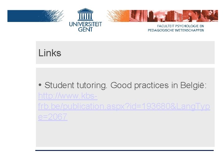 Links • Student tutoring. Good practices in België: http: //www. kbsfrb. be/publication. aspx? id=193680&Lang.