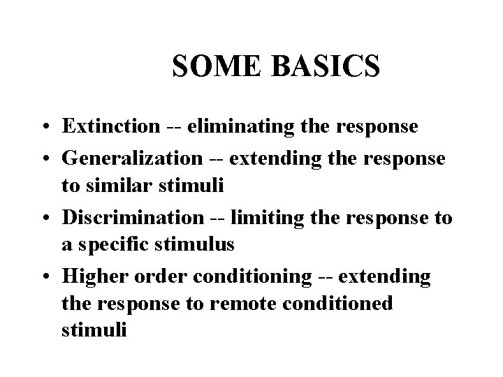 SOME BASICS • Extinction -- eliminating the response • Generalization -- extending the response