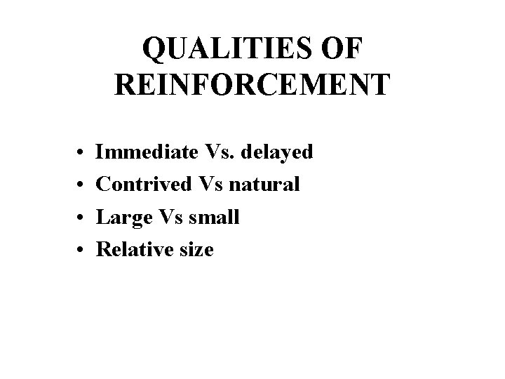 QUALITIES OF REINFORCEMENT • • Immediate Vs. delayed Contrived Vs natural Large Vs small