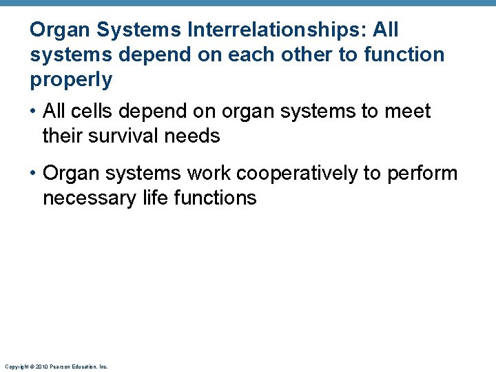 Organ Systems Interrelationships: All systems depend on each other to function properly • All