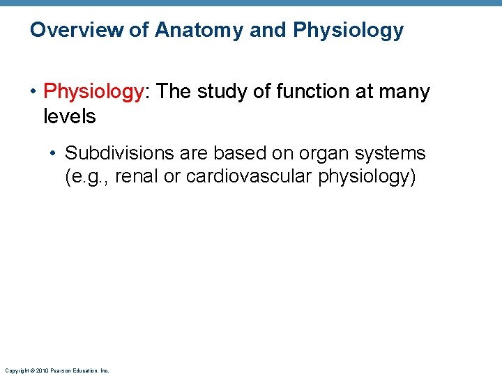 Overview of Anatomy and Physiology • Physiology: The study of function at many levels