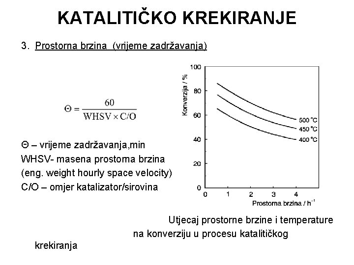 KATALITIČKO KREKIRANJE 3. Prostorna brzina (vrijeme zadržavanja) Θ – vrijeme zadržavanja, min WHSV- masena