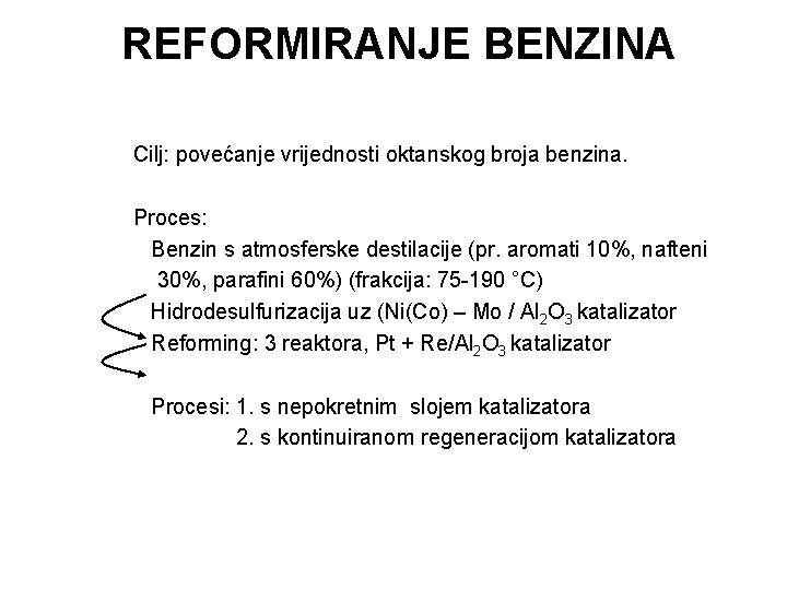 REFORMIRANJE BENZINA Cilj: povećanje vrijednosti oktanskog broja benzina. Proces: Benzin s atmosferske destilacije (pr.