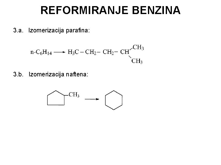 REFORMIRANJE BENZINA 3. a. Izomerizacija parafina: 3. b. Izomerizacija naftena: 