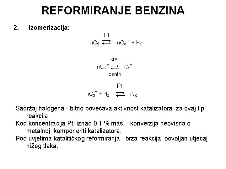 REFORMIRANJE BENZINA 2. Izomerizacija: Sadržaj halogena - bitno povećava aktivnost katalizatora za ovaj tip