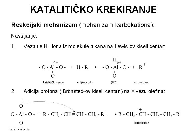 KATALITIČKO KREKIRANJE Reakcijski mehanizam (mehanizam karbokationa): Nastajanje: 1. Vezanje H iona iz molekule alkana