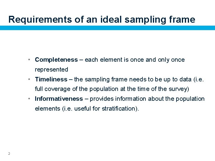 Requirements of an ideal sampling frame • Completeness – each element is once and