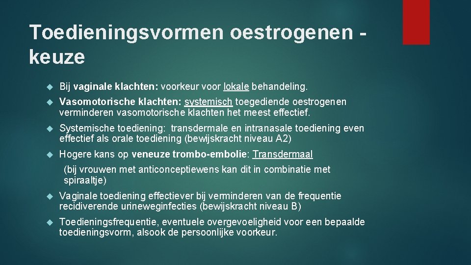 Toedieningsvormen oestrogenen keuze Bij vaginale klachten: voorkeur voor lokale behandeling. Vasomotorische klachten: systemisch toegediende