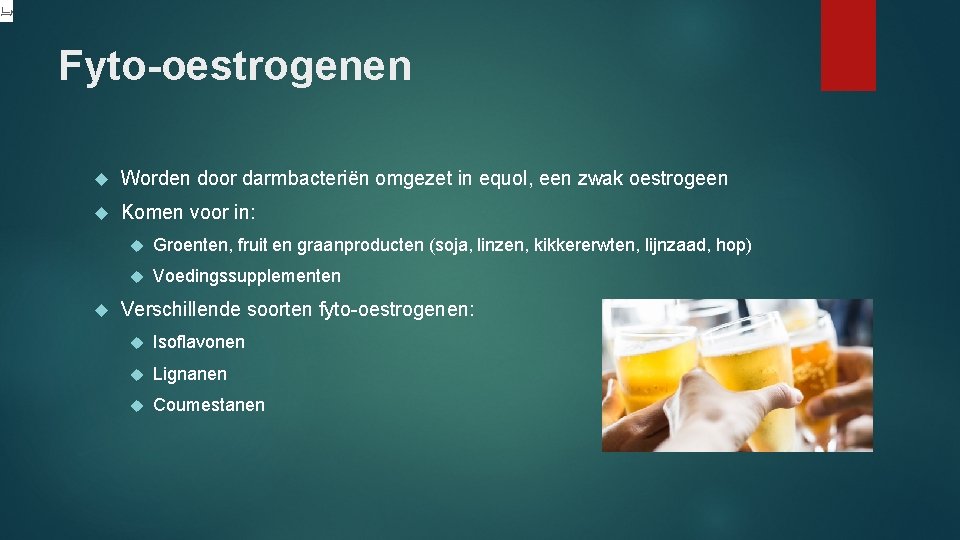 Fyto-oestrogenen Worden door darmbacteriën omgezet in equol, een zwak oestrogeen Komen voor in: Groenten,