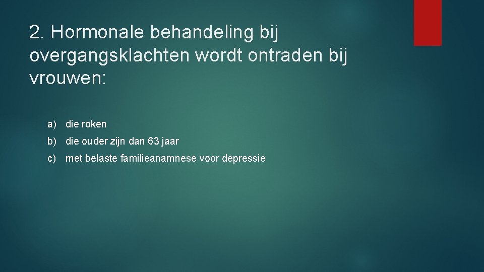 2. Hormonale behandeling bij overgangsklachten wordt ontraden bij vrouwen: a) die roken b) die