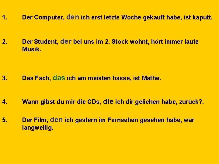 1. Der Computer, den ich erst letzte Woche gekauft habe, ist kaputt. 2. Der