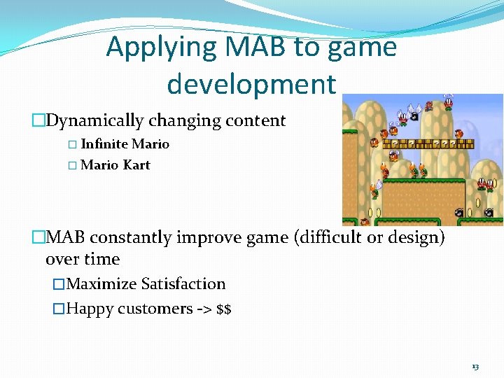 Applying MAB to game development �Dynamically changing content � Infinite Mario � Mario Kart