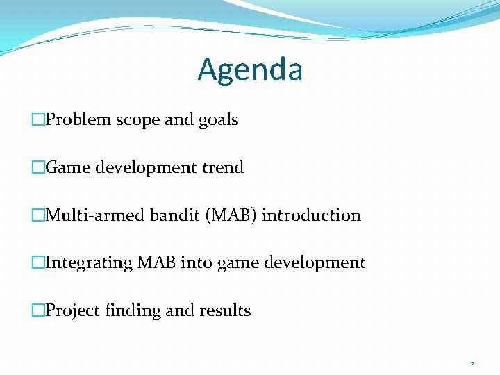 Agenda �Problem scope and goals �Game development trend �Multi-armed bandit (MAB) introduction �Integrating MAB
