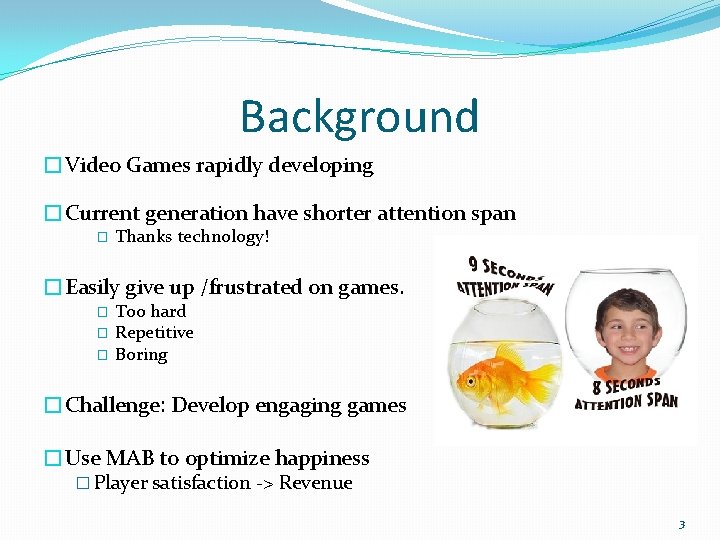 Background �Video Games rapidly developing �Current generation have shorter attention span � Thanks technology!