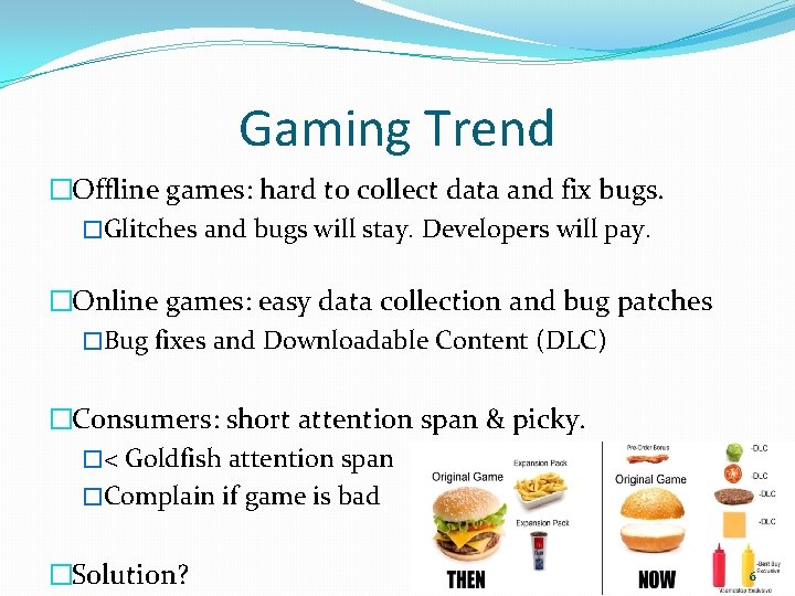 Gaming Trend �Offline games: hard to collect data and fix bugs. �Glitches and bugs