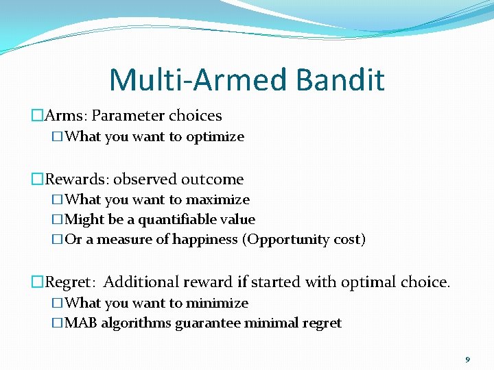 Multi-Armed Bandit �Arms: Parameter choices �What you want to optimize �Rewards: observed outcome �What