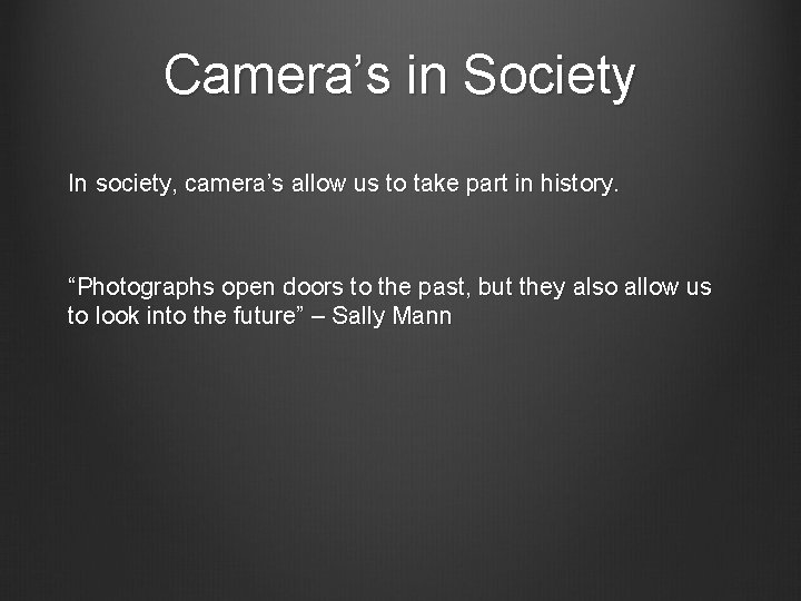 Camera’s in Society In society, camera’s allow us to take part in history. “Photographs