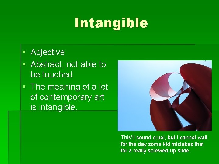 Intangible § Adjective § Abstract; not able to be touched § The meaning of