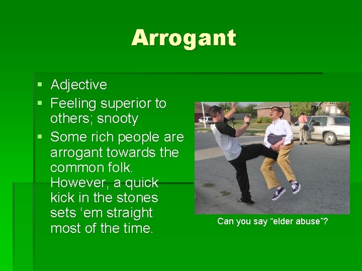 Arrogant § Adjective § Feeling superior to others; snooty § Some rich people arrogant