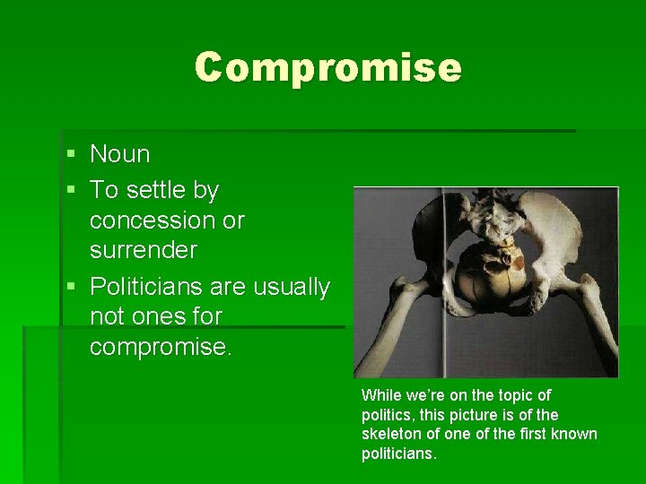 Compromise § Noun § To settle by concession or surrender § Politicians are usually