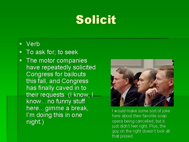 Solicit § Verb § To ask for; to seek § The motor companies have