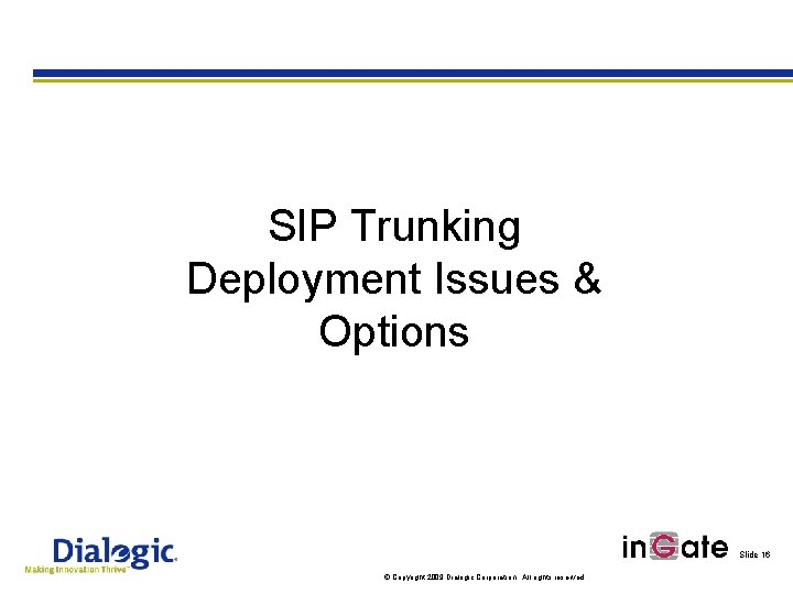 SIP Trunking Deployment Issues & Options Slide 16 © Copyright 2009 Dialogic Corporation. All