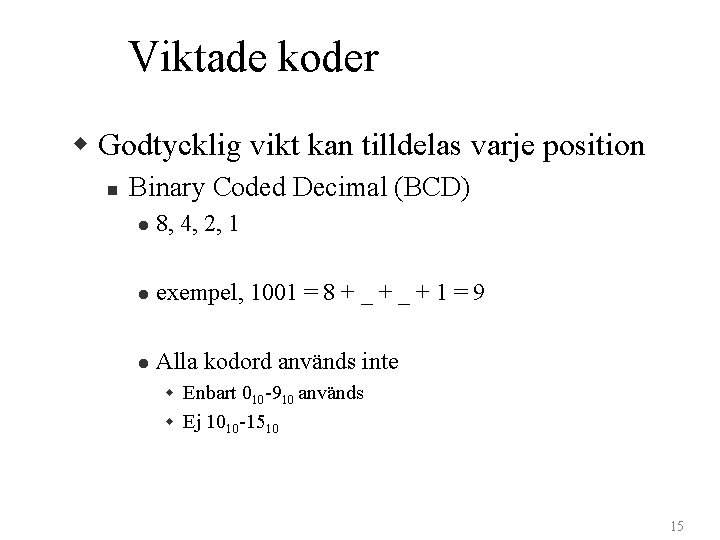 Viktade koder w Godtycklig vikt kan tilldelas varje position n Binary Coded Decimal (BCD)