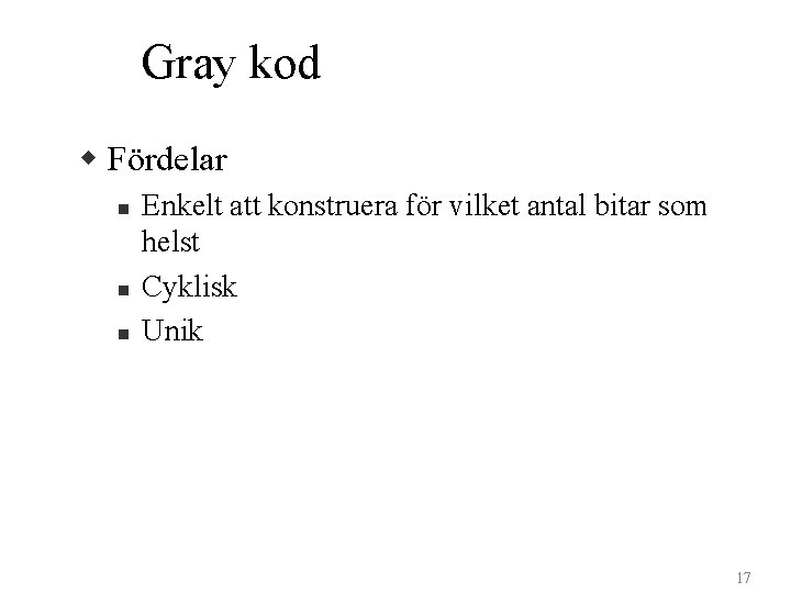 Gray kod w Fördelar n n n Enkelt att konstruera för vilket antal bitar