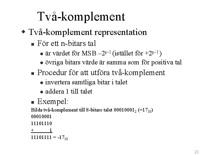 Två-komplement w Två-komplement representation n För ett n-bitars tal är värdet för MSB –