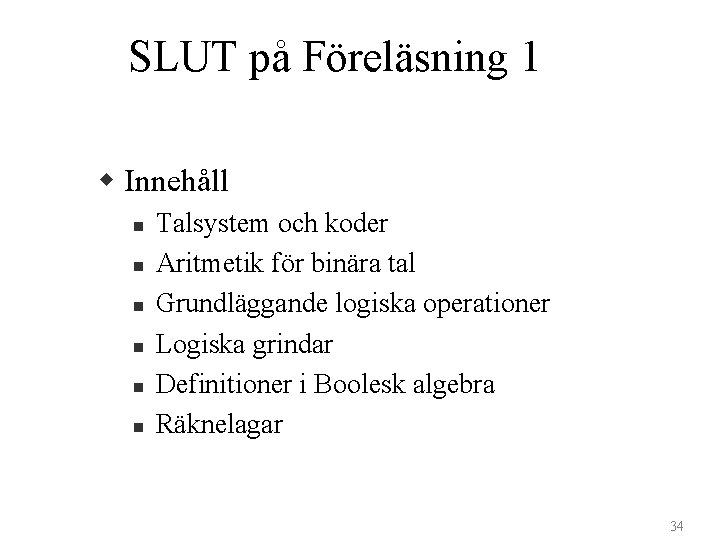 SLUT på Föreläsning 1 w Innehåll n n n Talsystem och koder Aritmetik för