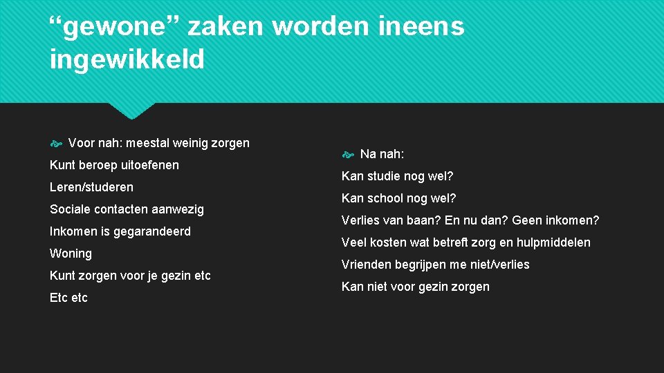 “gewone” zaken worden ineens ingewikkeld Voor nah: meestal weinig zorgen Kunt beroep uitoefenen Leren/studeren