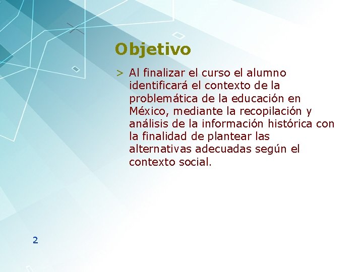 Objetivo > Al finalizar el curso el alumno identificará el contexto de la problemática