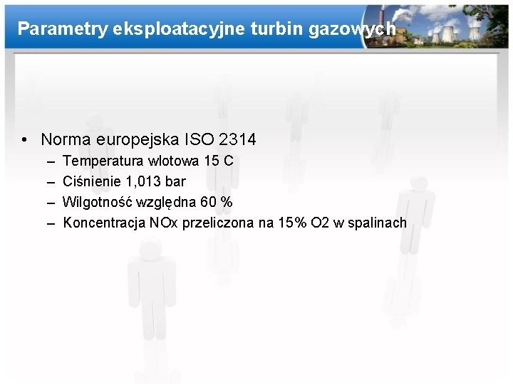 Parametry eksploatacyjne turbin gazowych • Norma europejska ISO 2314 – – Temperatura wlotowa 15