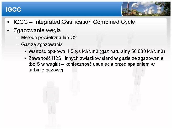 IGCC • IGCC – Integrated Gasification Combined Cycle • Zgazowanie węgla – Metoda powietrzna