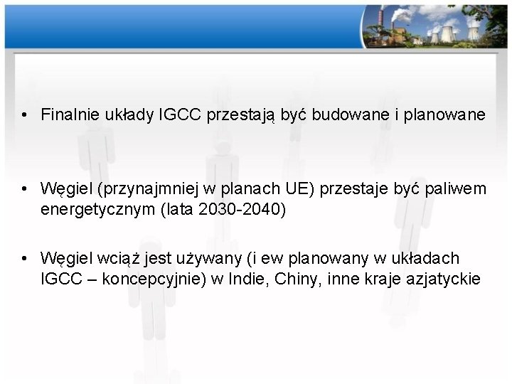  • Finalnie układy IGCC przestają być budowane i planowane • Węgiel (przynajmniej w