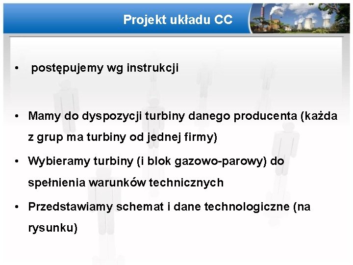 Projekt układu CC • postępujemy wg instrukcji • Mamy do dyspozycji turbiny danego producenta