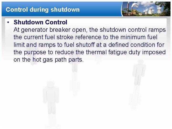 Control during shutdown • Shutdown Control At generator breaker open, the shutdown control ramps