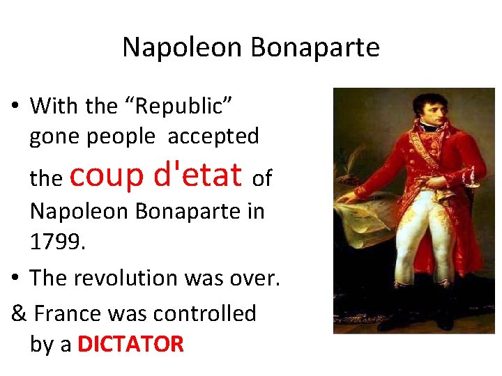 Napoleon Bonaparte • With the “Republic” gone people accepted the coup d'etat of Napoleon