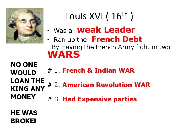  Louis XVI ( 16 th ) • Was a- weak Leader • Ran