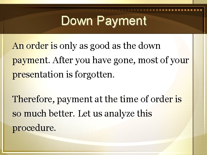 Down Payment An order is only as good as the down payment. After you