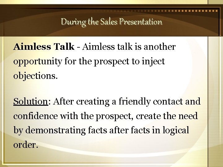 During the Sales Presentation Aimless Talk - Aimless talk is another opportunity for the